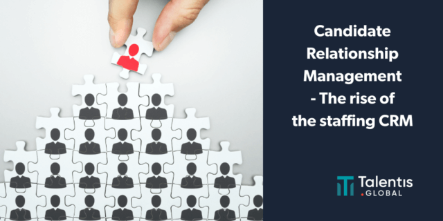 Talentis - Candidate Relationship Management – The rise of the staffing CRM
