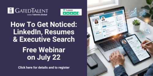 How To Get Noticed: LinkedIn, Resumes & Executive Search – Free Webinar on July 22 for all GatedTalent members!